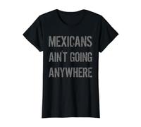Mexicans AIN’T Going Anywhere - Droit des réfugiés T-Shirt Graphique avec Valeur
