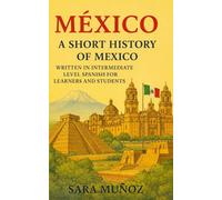México: A Short History of Mexico: Written in Intermediate Level Spanish for Learners and Students