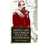 Mexico and the Foreign Policy of Napoleon III Michele Cunningham (Auteur)