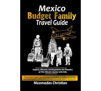 MEXICO BUDGET FAMILY TRAVEL GUIDE: Explore, Discover, and Experience the Wonders of This Vibrant Country with Kids