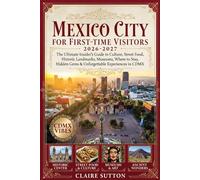 MEXICO CITY FOR FIRST TIME VISITORS 2026-2027: The Ultimate Insider’s Guide to Culture, Street Food, Historic Landmarks, Museums, Where to Stay, Hidden Gems & Unforgettable Experiences in CDMX