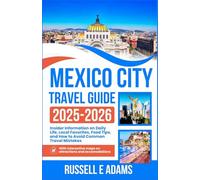 Mexico City Travel Guide 2025-2026: Insider Information on Daily Life, Local Favorites, Food Tips, and How to Avoid Common Travel Mistakes