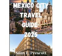 Mexico City Travel Guide 2025: Discover the Best of Mexico City with Updated Travel Tips, Neighborhoods, and Local Experiences