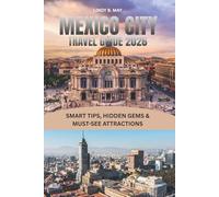 MEXICO CITY TRAVEL GUIDE 2026: Everything You Need to Know for an Unforgettable Visit to Mexico’s Vibrant Capital