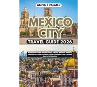 Mexico City Travel Guide 2026: Explore Mexico's Hidden Gems, Vibrant Markets, Historic Landmarks, Unforgettable Culinary Delights, and a Global Sports Celebration