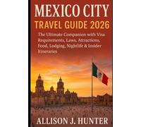 Mexico City Travel Guide 2026: The Ultimate Companion with Visa Requirements, Laws, Attractions, Food, Lodging, Nightlife & Insider Itineraries