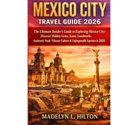 MEXICO CITY TRAVEL GUIDE 2026: The Ultimate Insider’s Guide to Exploring Mexico City: Discover Hidden Gems, Iconic Landmarks, Authentic Food, Vibrant Culture & Unforgettable Experiences in 2026