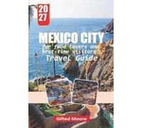 MEXICO CITY TRAVEL GUIDE 2027: Navigating Mexico City With Confidence Through Insider Tips on Accommodation, Transportation, Dining, History, Culture, and Everyday City Life