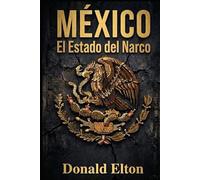 MÉXICO El Estado del Narco: Cómo el pasado creó el presente y determinará el futuro de México