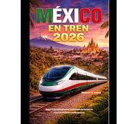 MÉXICO EN TREN 2026: Recorre los paisajes y las tradiciones de México en rutas ferroviarias emblemáticas.