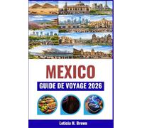 MEXICO GUIDE DE VOYAGE 2026: Conseils d'experts pour découvrir la riche histoire, les monuments modernes et la scène culinaire de la ville