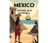 Mexico - History in a Nutshell: From the high civilizations of the Maya and Aztecs through colonization, independence, and revolution to the modern state