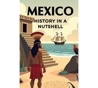 Mexico - History in a Nutshell: From the high civilizations of the Maya and Aztecs through colonization, independence, and revolution to the modern state