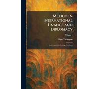 Mexico in International Finance and Diplomacy: Mexico and Her Foreign Creditors