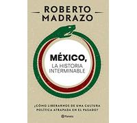 México: La historia interminable; Como liberarnos de una cultura politica atrapada en el pasado?