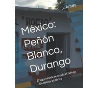 México: Peñón Blanco, Durango: El Lugar Donde Se Olvida El Tiempo - Un Deleite Pictórico