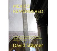 MEXICO REMEMBERED: A JOURNEY THROUGH ANCIENT CIVILIZATIONS, COLONIAL EMPIRES, REVELOUTION, CULTURE, AND MODERN ACHIEVEMENT