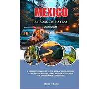 Mexico Rv Road Atlas 2025/2026: A Definitive Manual To Top Attractions, Hidden Gems, Scenic Routes, Parks And Local Secrets From A Memorable Adventure
