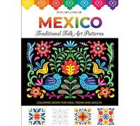 MEXICO Traditional Folk Art /Coloring Book for Kids, Teens and Adults / Explore & Color / Stress-Relief, Mindful Patterns & Relaxing Mexican Ethnic ... & Mindfulness Art Therapy Creative Activities