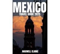 MEXICO TRAVEL GUIDE 2025: Explore Top Destinations, Local Culture, Traditional Food, Hidden Gems, Travel Tips, and Safety Advice for an Unforgettable Mexican Adventure