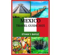 MEXICO TRAVEL GUIDE 2025: From Planning to Exploration: Your Companion for Culture, Cuisine, Landmarks, and Beyond