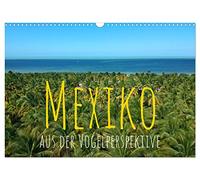 Mexiko aus der Vogelperspektive (Wandkalender 2026 DIN A3 quer), CALVENDO Monatskalender: Abenteuer Mexiko in 12 beeindruckenden Luftaufnahmen