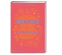 Mexiko - Das Kochbuch: Die Bibel der mexikanischen Küche mit über 600 authentischen Rezepten