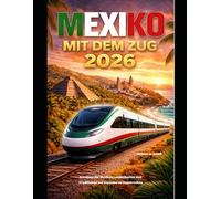 MEXIKO MIT DEM ZUG 2026: Bereisen Sie Mexikos Landschaften und Traditionen auf legendären Zugstrecken