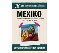 Mexiko: Wo Schärfe Lebensfreude heißt und Zeit relativ ist. Der erfundene Reiseführer