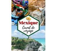 Mexique Carnet de voyage: Cahier de voyage pour organiser, planifier et garder vos souvenirs de vacances. Cadeau idéal pour les globe-trotters et les personnes qui veulent découvrir le monde.