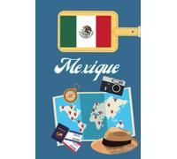 Mexique Carnet de Voyage: Journal de notes, organisez, planifiez et créez des souvenirs avec ce carnet à remplir pour un voyage reussi en Mexique