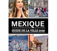 MEXIQUE GUIDE DE LA VILLE 2025: Guide gastronomique de la ville, guide de voyage avec carte pour un voyage inoubliable
