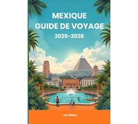 Mexique Guide de voyage 2025-2026: Planifiez votre voyage avec des informations locales et des conseils pratiques