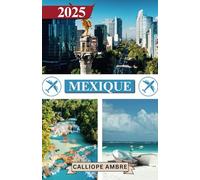 MEXIQUE GUIDE DE VOYAGE 2025: Conseils de voyage essentiels sur les transports, les destinations incontournables, les activités uniques, les options ... un voyage inoubliable à travers le Mexique