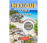 MEXIQUE Yucatán en 14 Jours - Guide de Voyage: Itinéraire complet pour explorer les merveilles du Mexique : plages, cénotes, sites mayas et villages authentiques