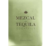 Mezcal and Tequila Cocktails: A Collection of Mezcal and Tequila Cocktails (Over 60 Mezcal and Tequila Cocktail Recipes)
