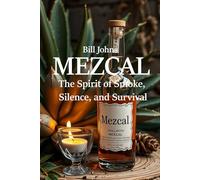 MEZCAL: The Spirit of Smoke, Silence, and Survival