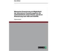 Mezzanine-Finanzierung als Möglichkeit der alternativen Finanzierungsform für mittelständische Unternehmen und deren Bilanzierung nach HGB und IAS/IFRS Wötzel, Dana (Auteur)