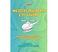 MEZZI DI TRASPORTO E DA LAVORO DA COLORARE: ADATTO A BAMBINI DAI 3 AI 5 ANNI
