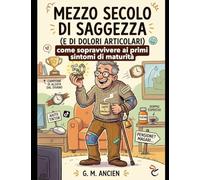 Mezzo secolo di saggezza (e di dolori articolari).: idea regalo 50 anni, per amici, colleghi, capo. Libro divertente.
