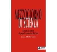 Mezzogiorno Di Scienza. Ritratti D'autore Di Grandi Scienziati Del Sud