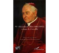 Mgr Alexandre Caillot (1861 - 1957) Evêque de Grenoble - Gilles-Marie Moreau - L'harmattan - broché - Biographie