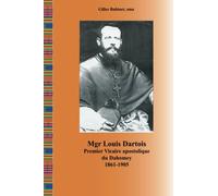 Mgr Louis Dartois: Premier Vicaire apostolique du Dahomey (1861-1905)