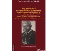 Mgr Paul Etoga premier évêque autochtone d'Afrique noire française: Un pasteur discret et dévoué, modèle de vie et d'engagement ecclésial et politique pour les prêtres et évêques au Cameroun