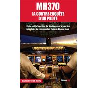 Mh370 : la contre enquete d un pilote Cette petite fonction de Windows qui a trahi les intentions du commandant Zaharie Ahmad Shah - Patrick Blelly - Jpo Altipresse - broché - Monographie