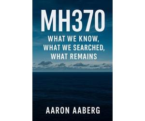 Mh370: What We Know, What We Searched, What Remains