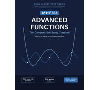 MHF4U Advanced Functions: The Complete Self-Study Textbook: Teach Yourself Grade 12 Math with Guided Lessons, Worked Examples, Unit Self-Tests, Full ... Practice Exams for the Ontario Curriculum