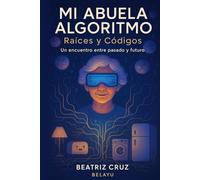 Mi Abuela Algoritmo: Raíces y Códigos . Un encuentro entre pasado y futuro