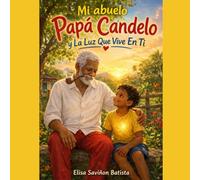 Mi Abuelo Papa Candelo y La Luz Que Vive En Ti: Una historia llena de naturaleza, amor familiar y enseñanzas que iluminan el corazón.