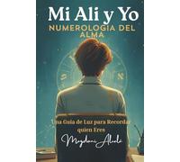 Mi Ali y Yo Una Experiencia Numerologica: Una guis de luz para recordar quien erres